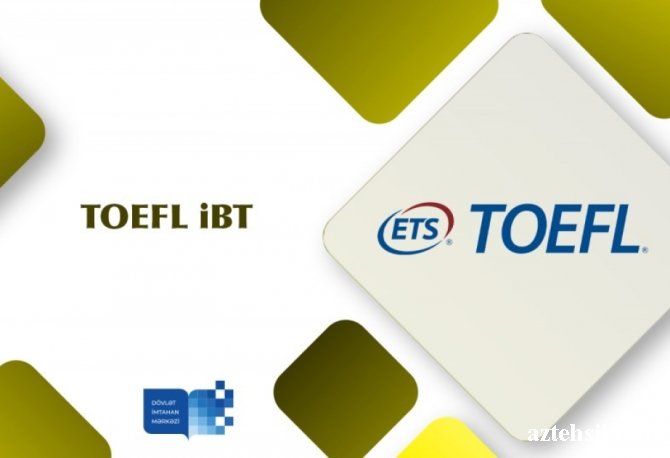 Avqustun 5-də yeni imtahan modeli əsasında TOEFL iBT imtahanı olacaq